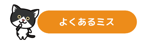 よくあるミスのご紹介です。