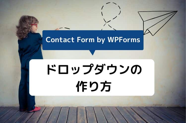 【Contact Form by WPForms】ドロップダウン（プルダウン）の項目の作り方