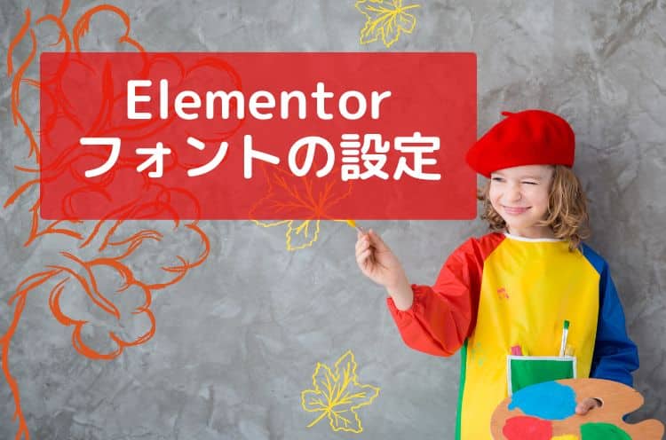 Elementorのフォント設定の変更方法（文字色・書体・サイズ）一括変更も